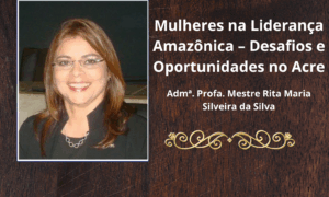 PROTAGONISMO: Mulheres na Liderança o Encontro Inédito no Acre com Rita Maria Silveira